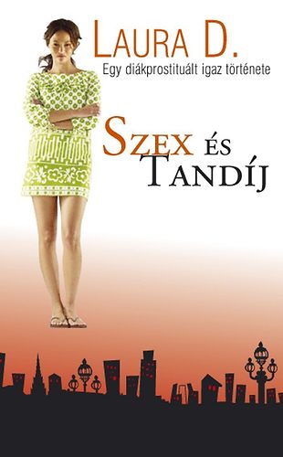 Laura D. - Szex �s tand�j - Egy di�kprostitu�lt igaz t�rt�nete