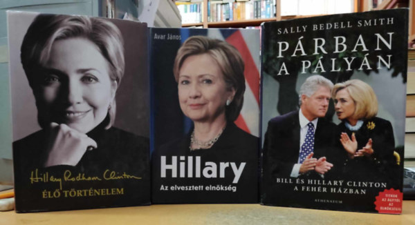 Avar J�nos, Hillary Rodham Clinton Sally Bedell Smith - 3 k�tet: �l� t�rt�nelem + Hillary: Az elvesztett eln�ks�g + P�rban a p�ly�n: Bill �s Hillary Clinton a Feh�r H�zban