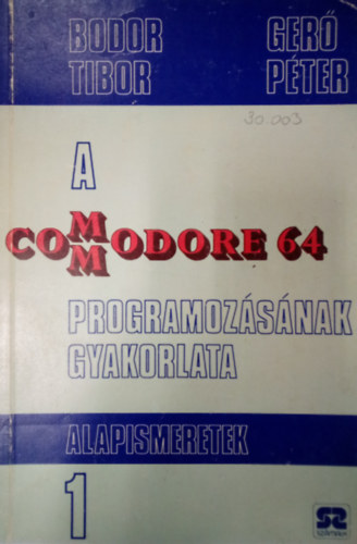 Bodor Tibor - A Commodore 64 programozsnak gyakorlata 1. alapismeretek