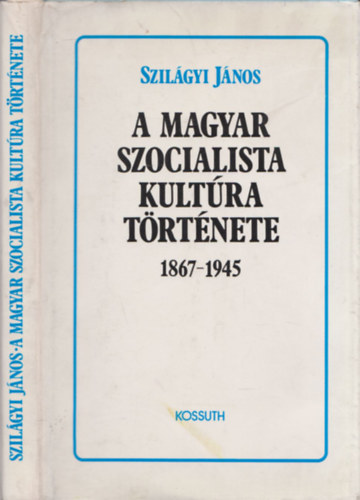 Szil�gyi J�nos - A magyar szocialista kult�ra t�rt�nete 1867-1945 - DEDIK�LT!