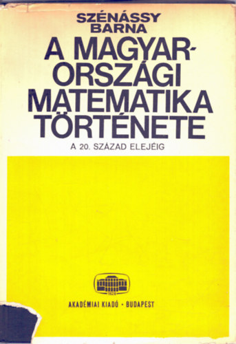 Szénássy Barna - A magyarországi matematika története a 20. század elejéig
