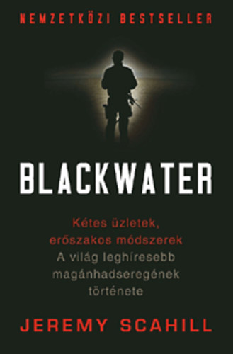 Jeremy Scahill - Blackwater - A vil�g legh�resebb mag�nhadsereg�nek t�rt�nete