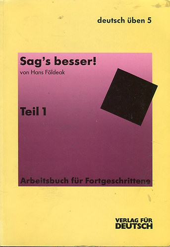 von Hans Fldeak - Sag's besser! - Ein Arbeitsbuch fr Fortgeschrittene (Teil 1: Grammatik)