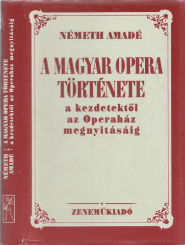 Nmeth Amad - A magyar opera trtnete a kezdetektl az Operahz megnyitsig