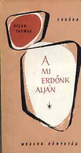 Dylan Thomas - A mi erd�nk alj�n (Modern k�nyvt�r)