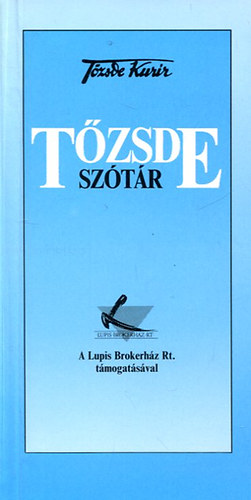 Bokros Lajos; Rotyis József; Sulyok-Papp Márta; Schalkhammer Erika; Pomázi József Dr. - Tőzsde szótár