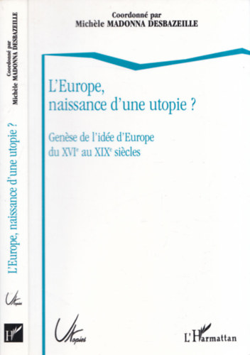 Michle Madonna Desbazeille - L'Europe, naissance d'une utopie? (Gense de l'ide d'Europe du XVI au XIX sicles)