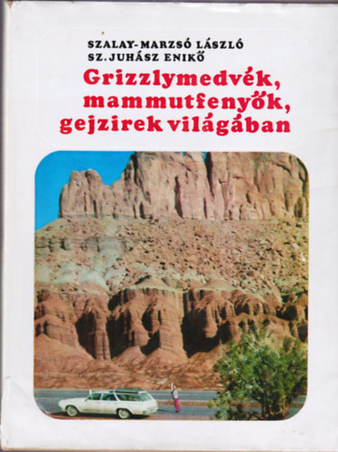 Szalay Mazs-Juhsz - Grizzlymedvk, mammutfenyk, gejzrek vilgban