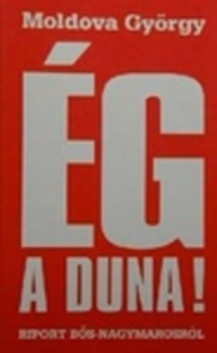 Moldova Gy�rgy - �g a Duna! - Riport a B�s-Nagymarosi v�zl�pcs�r�l (Dedik�lt)