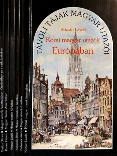 Balázs Dénes, Krizsán László, Kubassek János - 6 db a Távoli tájak magyar utazói sorozatból: Korai magyar utazók Európában, Magyar utazók Ázsiában, Magyar expedíciók Ázsiában, Magyar utazók Afrikában, Magyar utazók Amerikában, Magyar utazók Ausztráliában, Óceániában és a