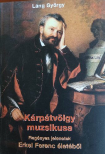 Láng György - Kárpátvölgy muzsikusa - Regényes fejezetek Erkel Ferenc életéből