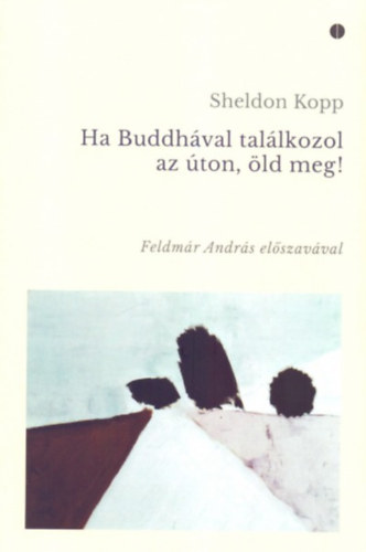 Sheldon Kopp - Ha Buddhval tallkozol az ton, ld meg!