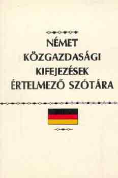 Kov�cs J�nos  (f�szerk.) - N�met k�zgazdas�gi kifejez�sek �rtelmez� sz�t�ra
