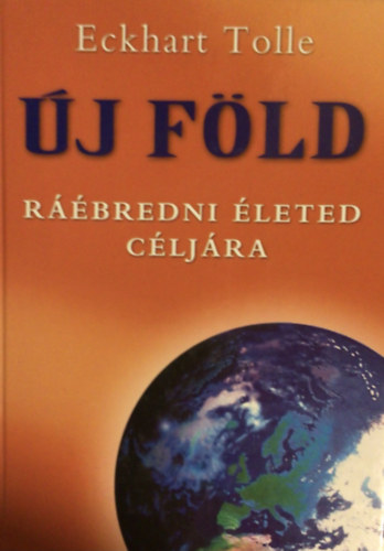 Eckhart Tolle - Új Föld - Ráébredni életed céljára