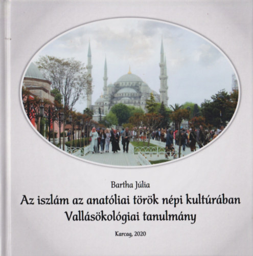 Bartha J�lia - Az iszl�m az anat�liai t�r�k n�pi kult�r�ban (Vall�s�kol�giai tanulm�ny)