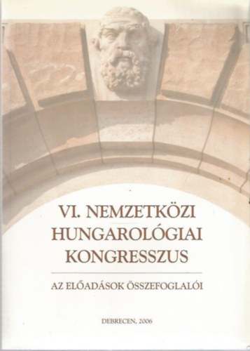 VI. Nemzetkzi Hungarolgiai Kongresszus - Az eladsok sszefoglali