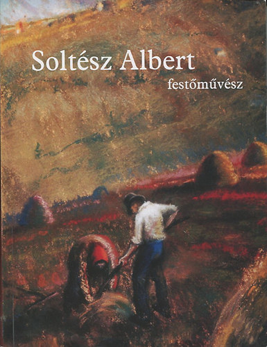 Rabóczki László; Rabóczki Lászlóné; Soltész Albert - Soltész Albert festőművész - Életút - Életmű képekben
