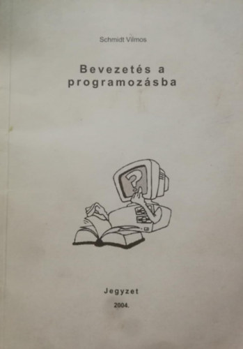 Schmidt Vilmos - Bevezets a programozsba I. (jegyzet)