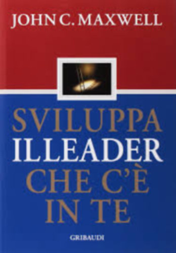 John C. Maxwell - Sviluppa il leader che c'e in te (olasz) - Hogyan vljunk vezet szemlyisgg