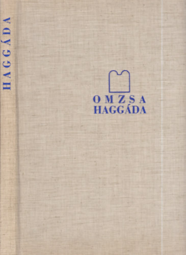 Omzsa Haggáda RIBÁRY GÉZA DR. BEVEZETÉSÉVEL MUNKÁCSI ERNŐ DR. TÖRTÉNETI ÉS MŰVÉSZETI TANULMÁNYÁVAL KOHN ZOLTÁN DR. FORDÍTÁSÁVAL ÉS MAGYARÁZATÁVAL - (reprint) - Magyar Héber