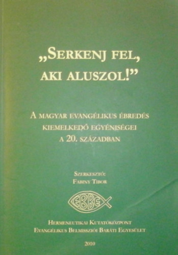 Fabiny Tibor (szerk.) - "Serkenj fel, aki aluszol!"- A magyar evangélikus ébredés kiemelkedő egyéniségei a 20. században