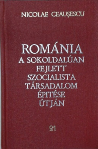 Nicolae Ceausescu - Románia a sokoldalúan fejlett szocialista társadalom építése útján - 21. Jelentések, beszédek, interjúk, cikkek (1980. október - 1981. május)