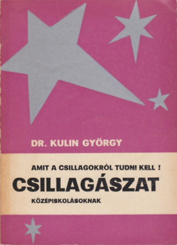 Kulin Gyrgy dr. - Amit a csillagokrl tudni kell! Csillagszat kzpiskolsoknak