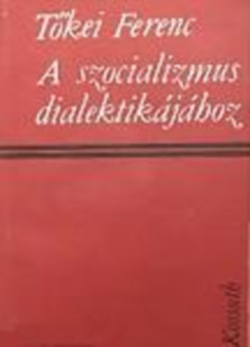 Tkei Ferenc - A szocializmus dialektikjhoz