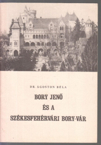 Dr. Ágoston Béla - Bory Jenő és a székesfehérvári Bory-vár
