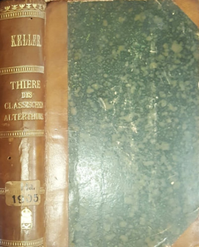 Keller Otto - Thiere des Classischen Altherums in Culturgeschichtlicher Beziehung (n�met nyelv� �llat�br�zol�s az antik m�v�szetben)