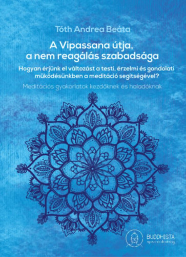 Tóth Andrea Beáta - A Vipassana útja, a nem reagálás szabadsága