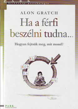 Alon Gratch - Ha a frfi beszlni tudna... - Hogyan fejtsk meg, mit mond?