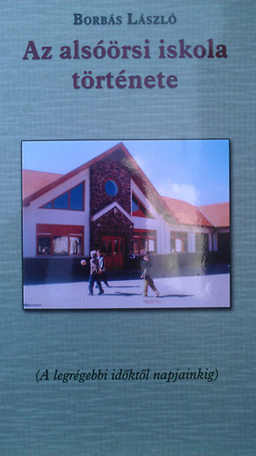 Borb�s L�szl� - Az als��rsi iskola t�rt�nete (A legr�gebbi id�kt�l napjainkig)