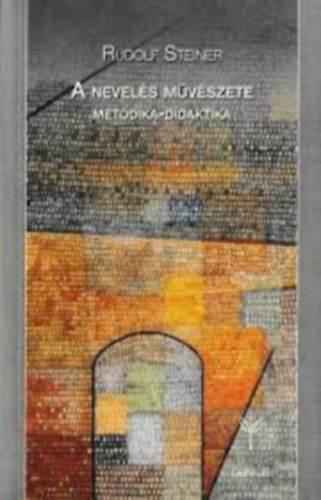 Rudolf Steiner - A nevelés művészete: Metodika-didaktika - Waldorf-sorozat (Genius Magyar Waldorf Szövetség)
