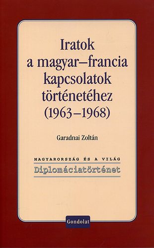 Garadnai Zolt�n - Iratok a magyar-francia kapcsolatok t�rt�net�hez (1963-1968)
