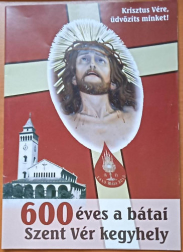 600 éves a bátai Szent Vér kegyhely - Krisztus Vére, üdvözíts minket!