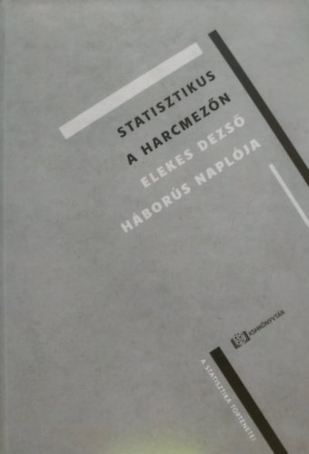 Elekes Dezső - Statisztikus a harcmezőn - Elekes Dezső háborús naplója