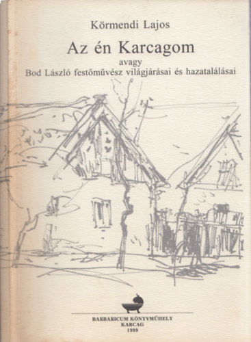 Krmendi Lajos - Az n Karcagom avagy Bod Lszl festmvsz vilgjrsai s hazatallsai (dediklt)