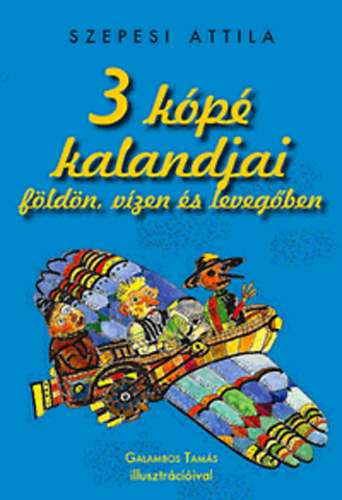 Szepesi Attila - 3 kópé kalandjai földön, vízen és a levegőben