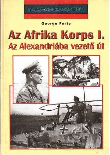George Forty - Az Afrika Korps I.: Az Alexandriba vezet t
