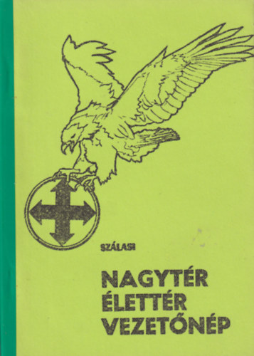 Szálasi - Nagytér - Élettér - vezetőnép