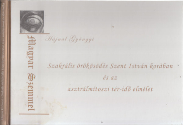 Hajnal Gyöngyi - Szakrális örökösödés Szent István korában és az asztrálmítoszi tér-idő elmélet