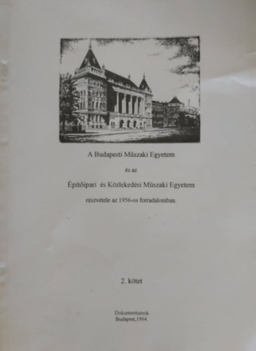 Pedroni Emma Anna - A Budapesti Mszaki Egyetem s az ptipari s Kzlekedsi Mszaki Egyetem rszvtele az 1956-os forradalomban 2. ktet