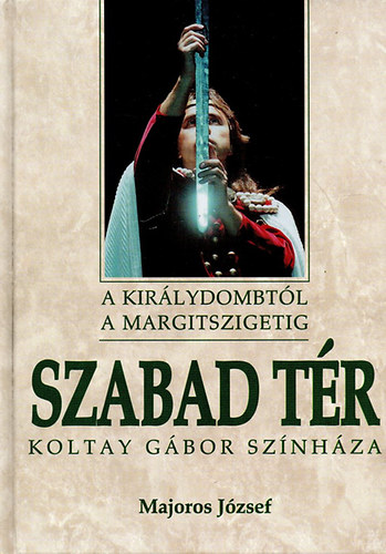 Majoros J�zsef - Szabad t�r (Koltay G�bor sz�nh�za)