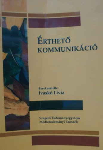 Ivaskó Lívia (szerk.) - Érthető kommunikáció - Szegedi Tudományegyetem Médiatudományi Tanszék