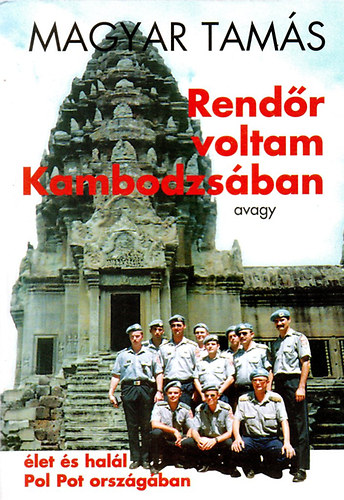 Magyar Tam�s - Rend�r voltam Kambodzs�ban - avagy �let �s hal�l Pol Pot orsz�g�ban