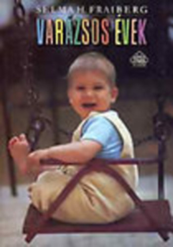 Selma H. Fraiberg - Varázsos évek /Hogyan értsük meg és miként kezeljük a korai gyerekkor problémáit?/