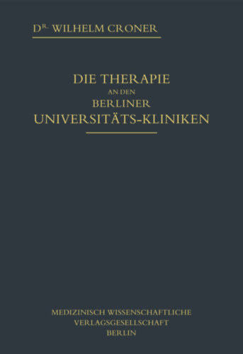 Wilhelm Croner - DIE THERAPIE AN DEN BERLINER UNIVERSITTS-KLINIKEN (A TERPIA A BERLIN EGYETEM KLINIKIN nmet nyelven)