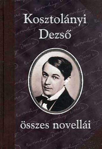 Kosztol�nyi Dezs� - Kosztol�nyi Dezs� �sszes novell�i