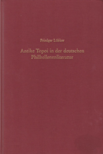 Friedgar Löbker - Antike Topoi in der deutschen Philhellenenliteratur